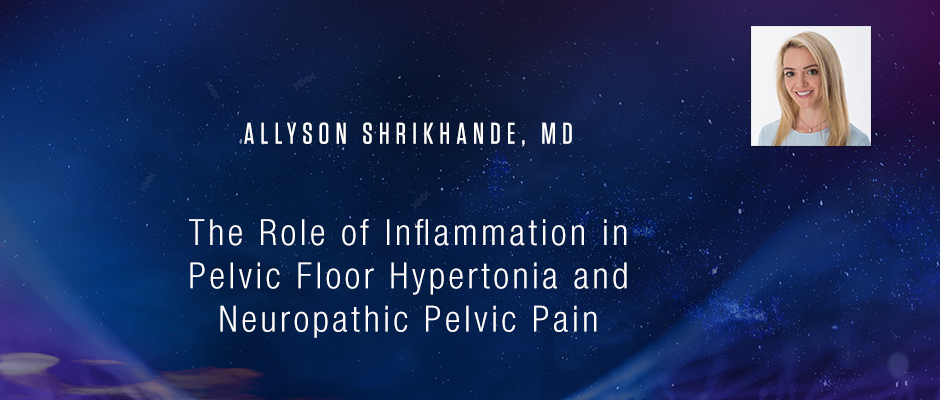 Allyson Shrikhande Md The Role Of Inflammation In Pelvic