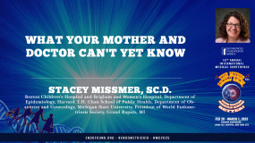 What Your Mother and Doctor Can't Yet Know - Stacey Missmer, SC.D.?