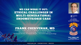 We Can Work It Out: Ethical Challenges in Multi-Generational Endometriosis Care - Frank Chervenak, MD?