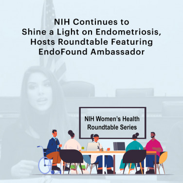 NIH Continues to Shine a Light on Endometriosis, Hosts Roundtable Featuring EndoFound Ambassador